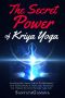 [Kriya Yoga 01] • The Secret Power Of Kriya Yoga · Revealing the Fastest Path to Enlightenment. How Fusing Bhakti Yoga & Jnana Yoga into Kriya Yoga will Unleash the most Powerful Yoga Ever (Real Yoga Book 2)